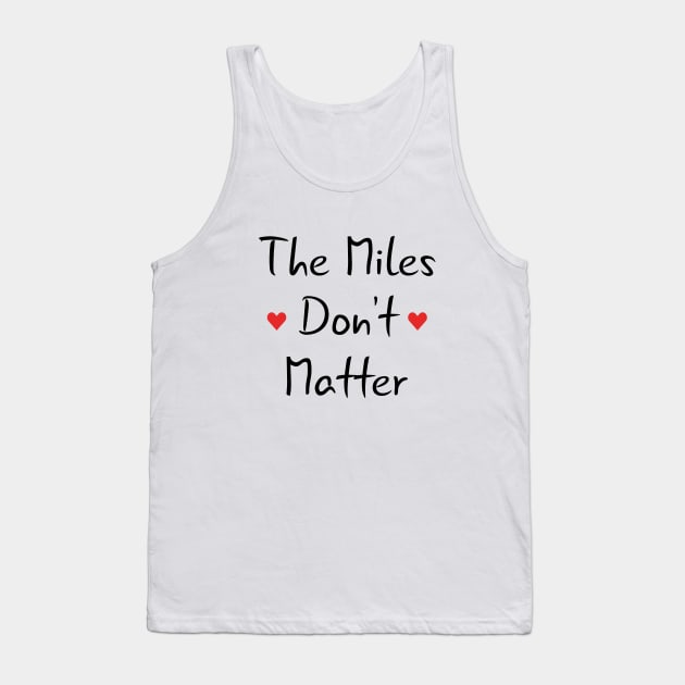 Long Distance Relationship: The Miles Don't Matter Tank Top by TikOLoRd